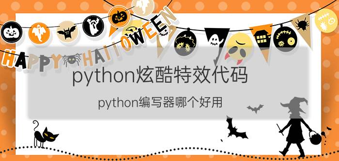 python炫酷特效代码 python编写器哪个好用？